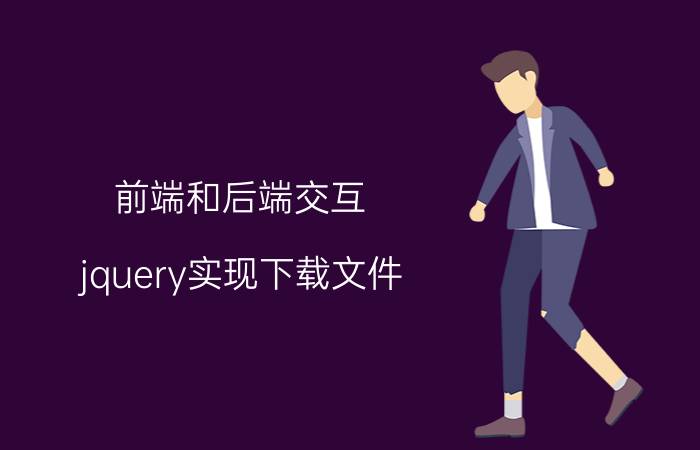 前端和后端交互 jquery实现下载文件？